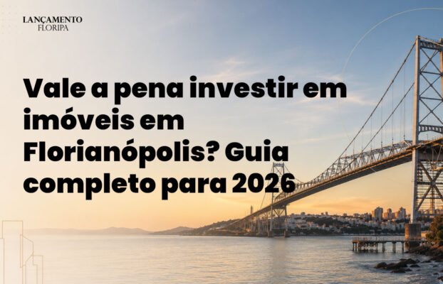 Vale a pena investir em imóveis em Florianópolis? Guia completo para 2026