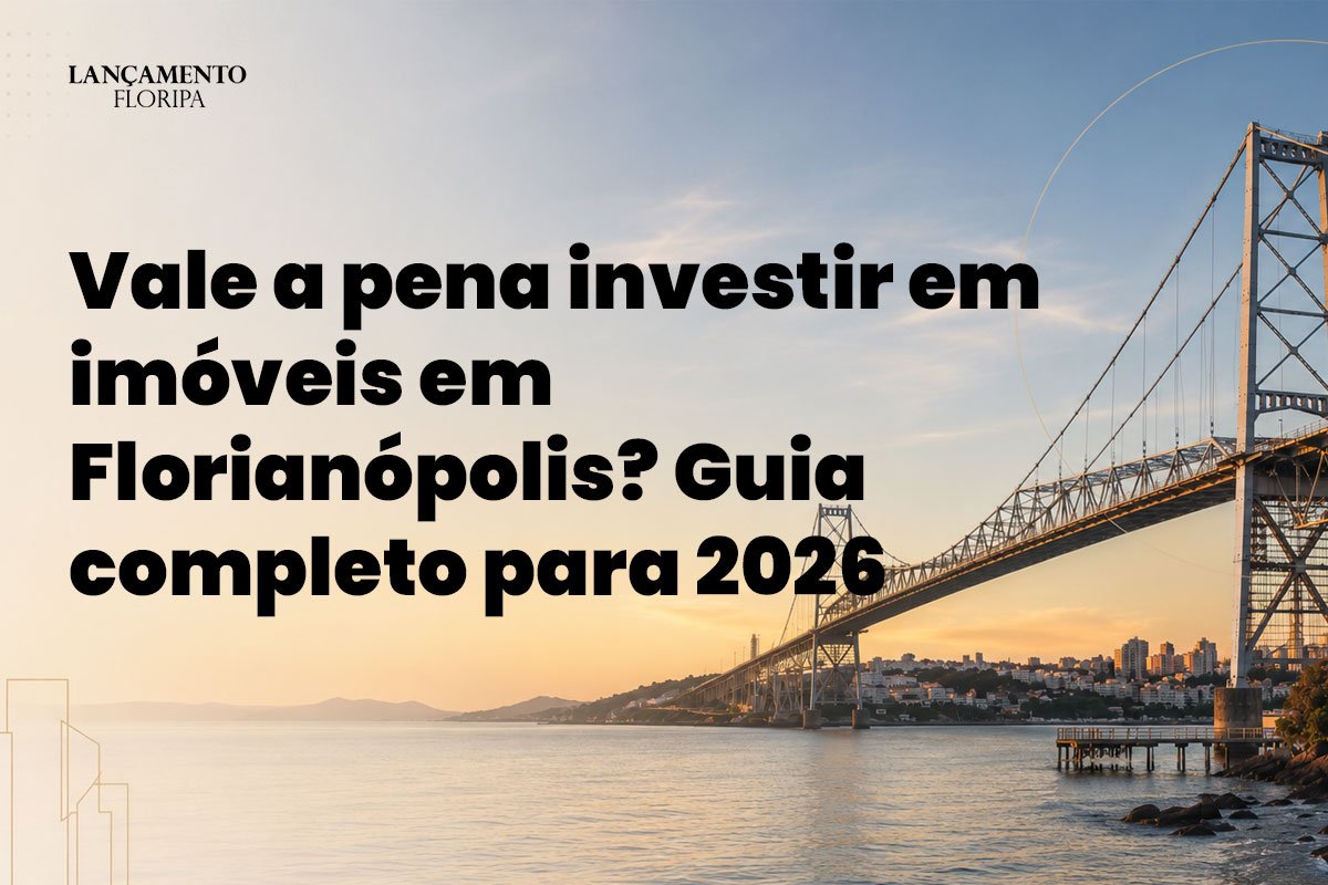 Vale a pena investir em imóveis em Florianópolis? Guia completo para 2026